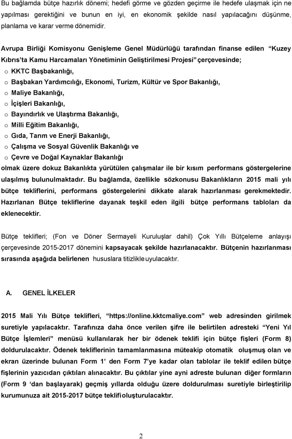 Avrupa Birliği Komisyonu Genişleme Genel Müdürlüğü tarafından finanse edilen Kuzey Kıbrıs ta Kamu Harcamaları Yönetiminin Geliştirilmesi Projesi çerçevesinde; o KKTC Başbakanlığı, o Başbakan