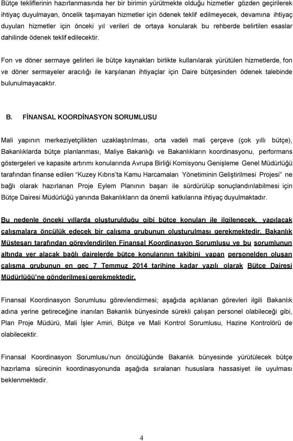 Fon ve döner sermaye gelirleri ile bütçe kaynakları birlikte kullanılarak yürütülen hizmetlerde, fon ve döner sermayeler aracılığı ile karşılanan ihtiyaçlar için Daire bütçesinden ödenek talebinde