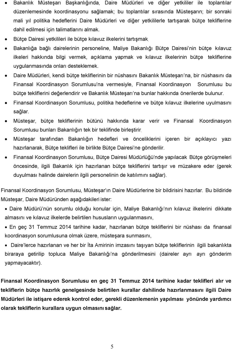 Bakanlığa bağlı dairelerinin personeline, Maliye Bakanlığı Bütçe Dairesi nin bütçe kılavuz ilkeleri hakkında bilgi vermek, açıklama yapmak ve kılavuz ilkelerinin bütçe tekliflerine uygulanmasında