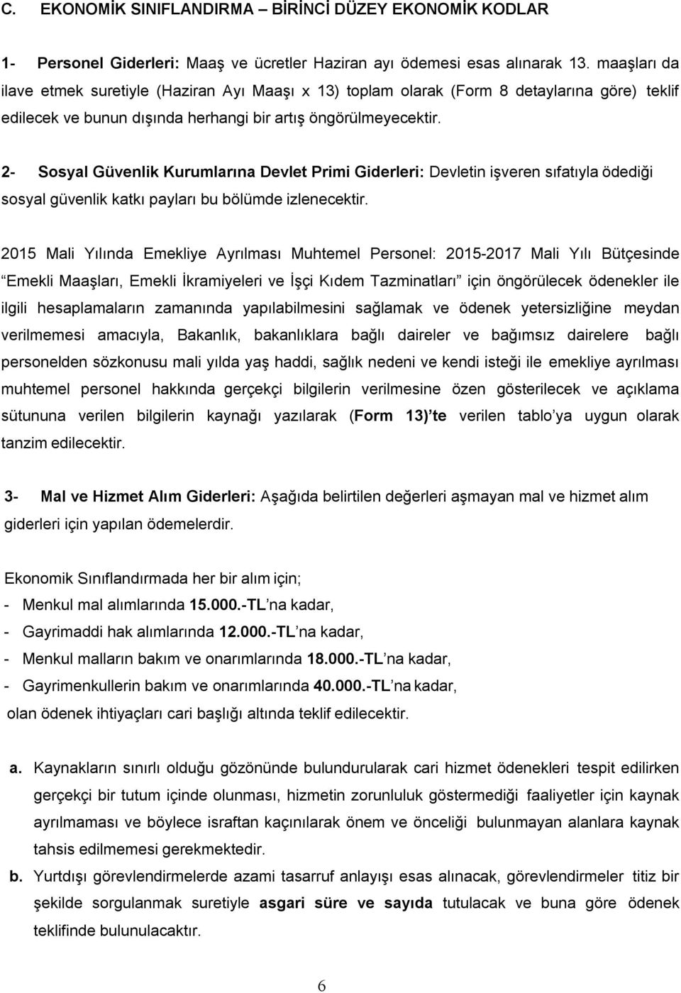 2- Sosyal Güvenlik Kurumlarına Devlet Primi Giderleri: Devletin işveren sıfatıyla ödediği sosyal güvenlik katkı payları bu bölümde izlenecektir.