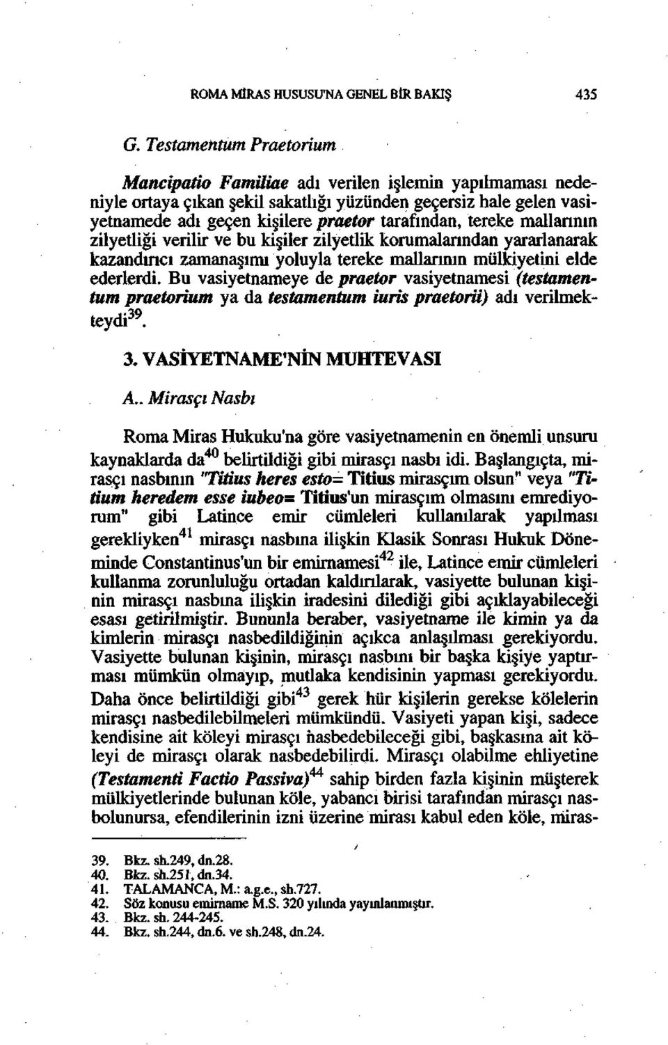 tereke mallarının zilyetliği verilir ve bu kişiler zilyetlik koramalanndan yararlanarak kazandırıcı zamanaşımı yoluyla tereke mallarının mülkiyetini elde ederlerdi.