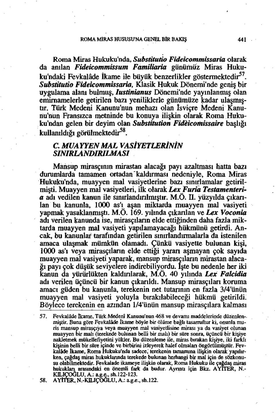 Substituüo Fideicommissaria, Klasik Hukuk Dönemi'nde geniş bir uygulama alanı bulmuş, Iustinianus Dönemi'nde yayınlanmış olan emirnamelerle getirilen bazı yeniliklerle günümüze kadar ulaşmıştır.