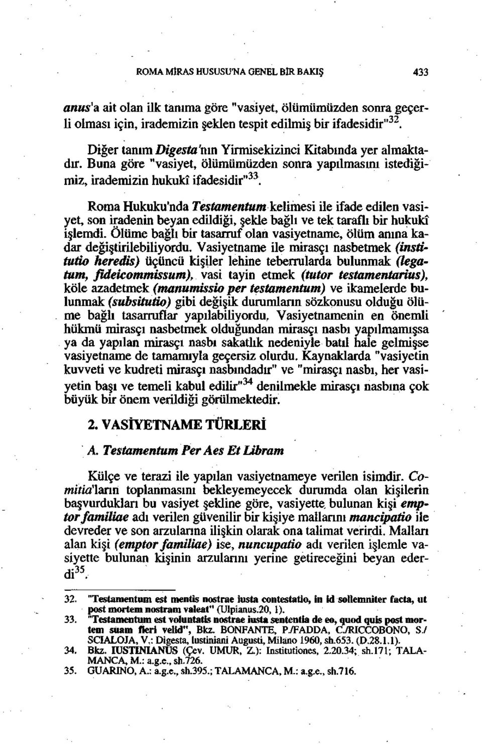 Roma Hukuku'nda Testamentum kelimesi ile ifade edilen vasiyet, son iradenin beyan edildiği, şekle bağlı ve tek taraflı bir hukukî işlemdi.