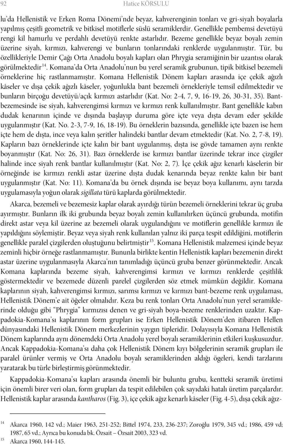 Bezeme genellikle beyaz boyalı zemin üzerine siyah, kırmızı, kahverengi ve bunların tonlarındaki renklerde uygulanmıştır.