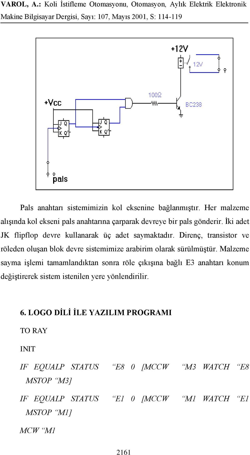 Direnç, transistor ve röleden oluşan blok devre sistemimize arabirim olarak sürülmüştür.