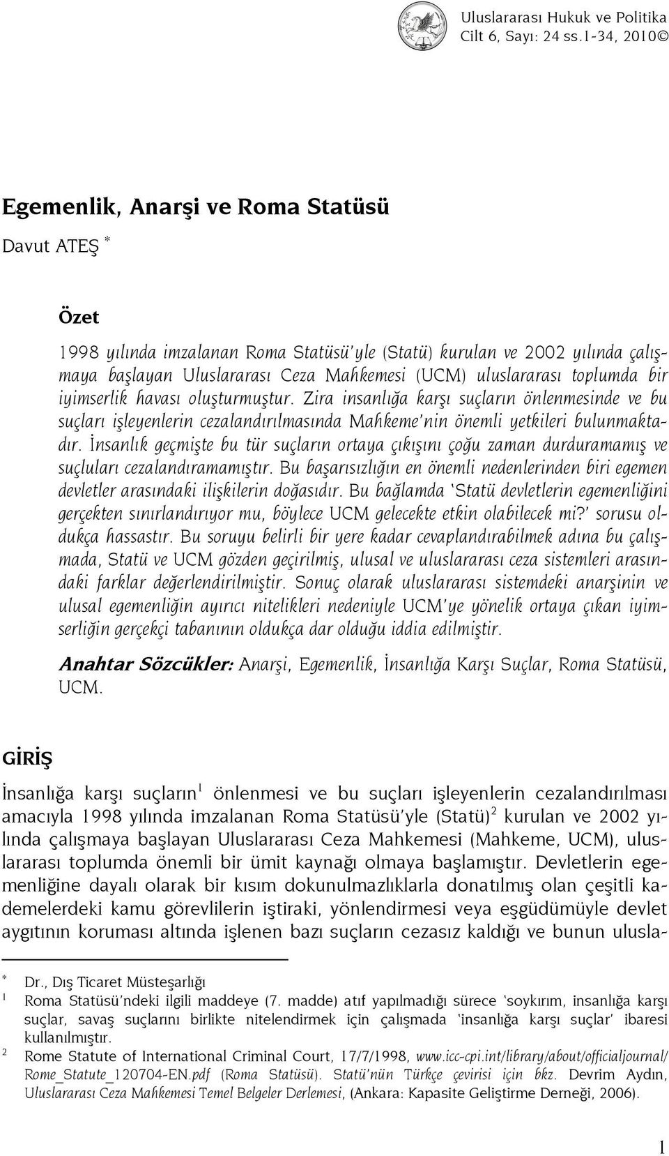 toplumda bir iyimserlik havası oluşturmuştur. Zira insanlığa karşı suçların önlenmesinde ve bu suçları işleyenlerin cezalandırılmasında Mahkeme nin önemli yetkileri bulunmaktadır.