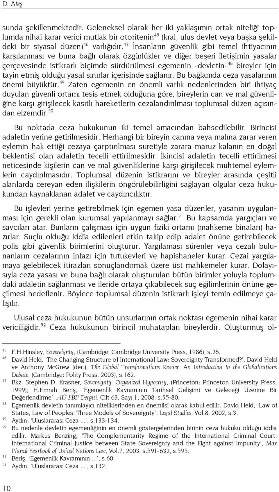 47 Đnsanların güvenlik gibi temel ihtiyacının karşılanması ve buna bağlı olarak özgürlükler ve diğer beşeri iletişimin yasalar çerçevesinde istikrarlı biçimde sürdürülmesi egemenin -devletin- 48