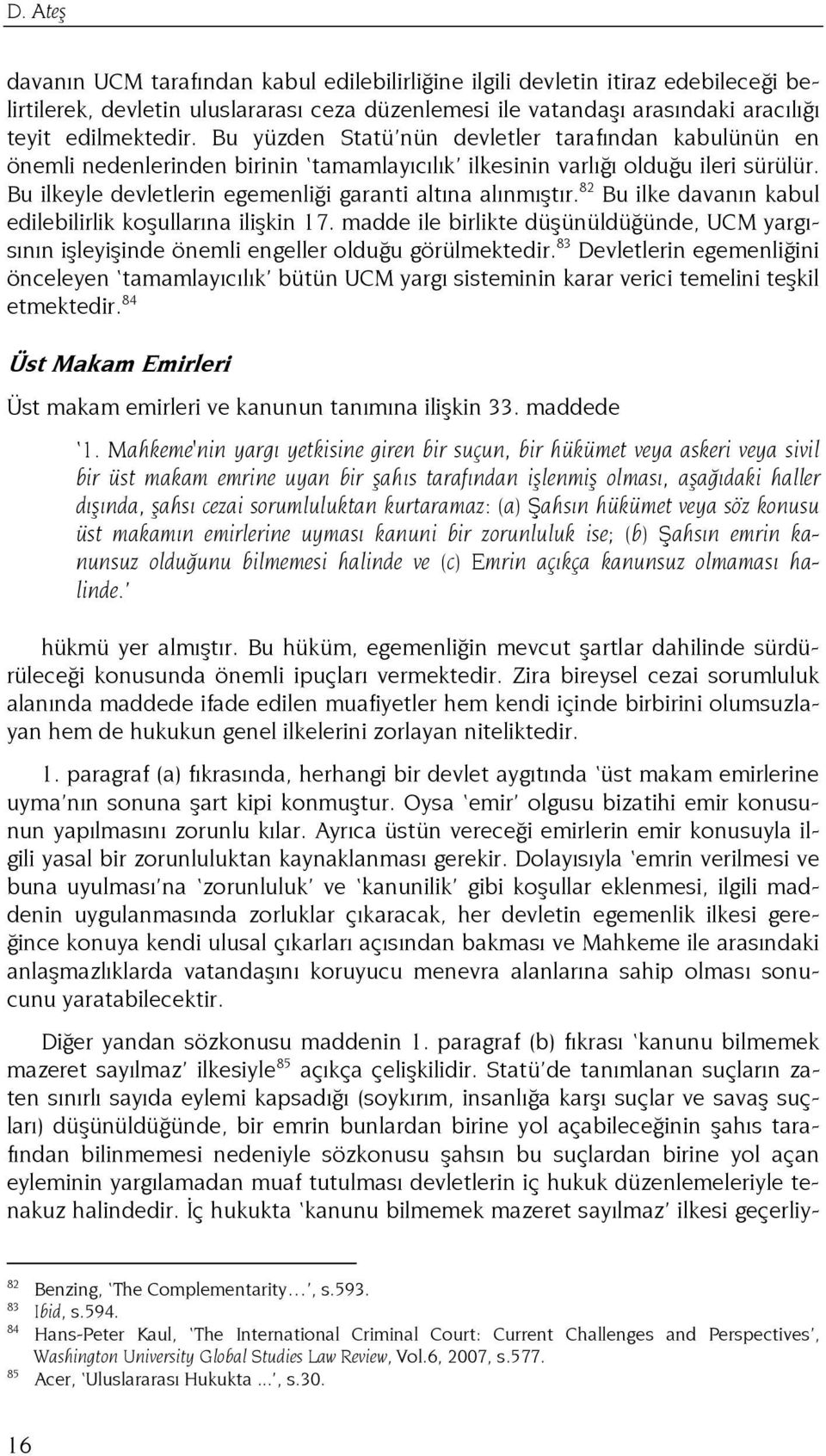 82 Bu ilke davanın kabul edilebilirlik koşullarına ilişkin 17. madde ile birlikte düşünüldüğünde, UCM yargısının işleyişinde önemli engeller olduğu görülmektedir.