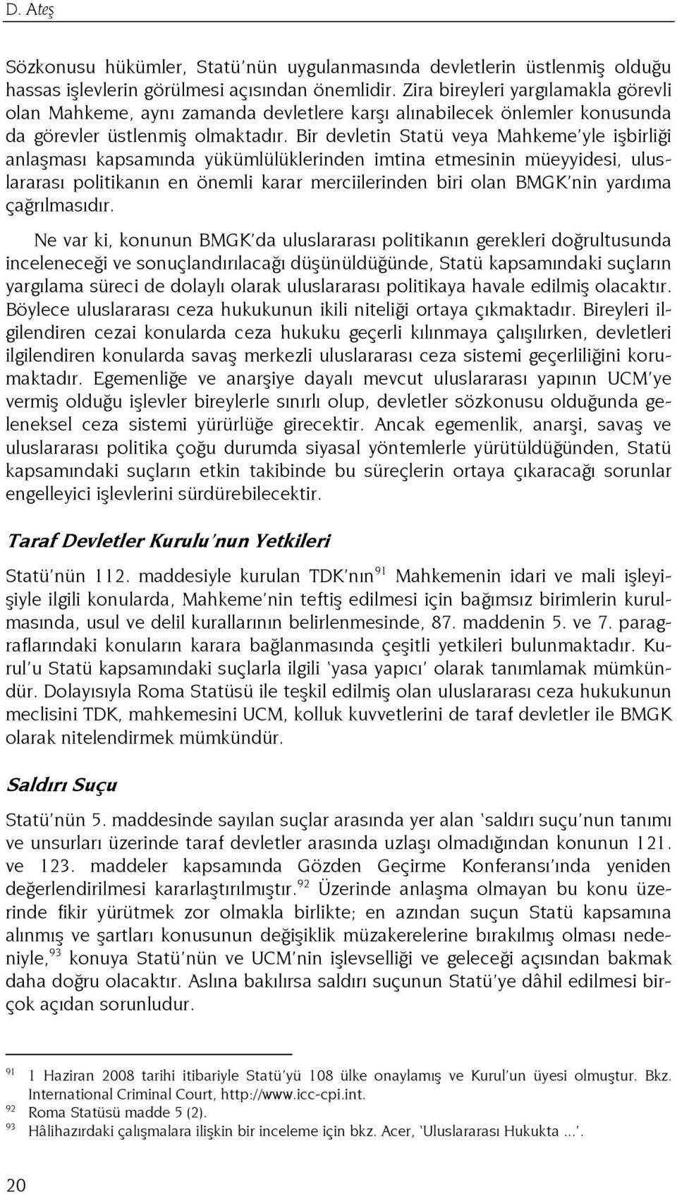 Bir devletin Statü veya Mahkeme yle işbirliği anlaşması kapsamında yükümlülüklerinden imtina etmesinin müeyyidesi, uluslararası politikanın en önemli karar merciilerinden biri olan BMGK nin yardıma