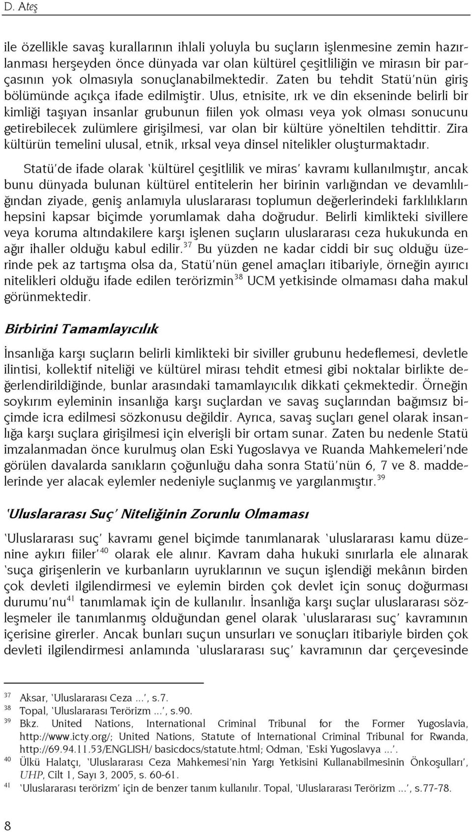 Ulus, etnisite, ırk ve din ekseninde belirli bir kimliği taşıyan insanlar grubunun fiilen yok olması veya yok olması sonucunu getirebilecek zulümlere girişilmesi, var olan bir kültüre yöneltilen