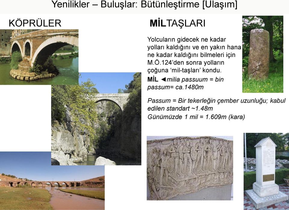 124 den sonra yolların çoğuna mil-taşları kondu. MİL milia passuum = bin passum= ca.