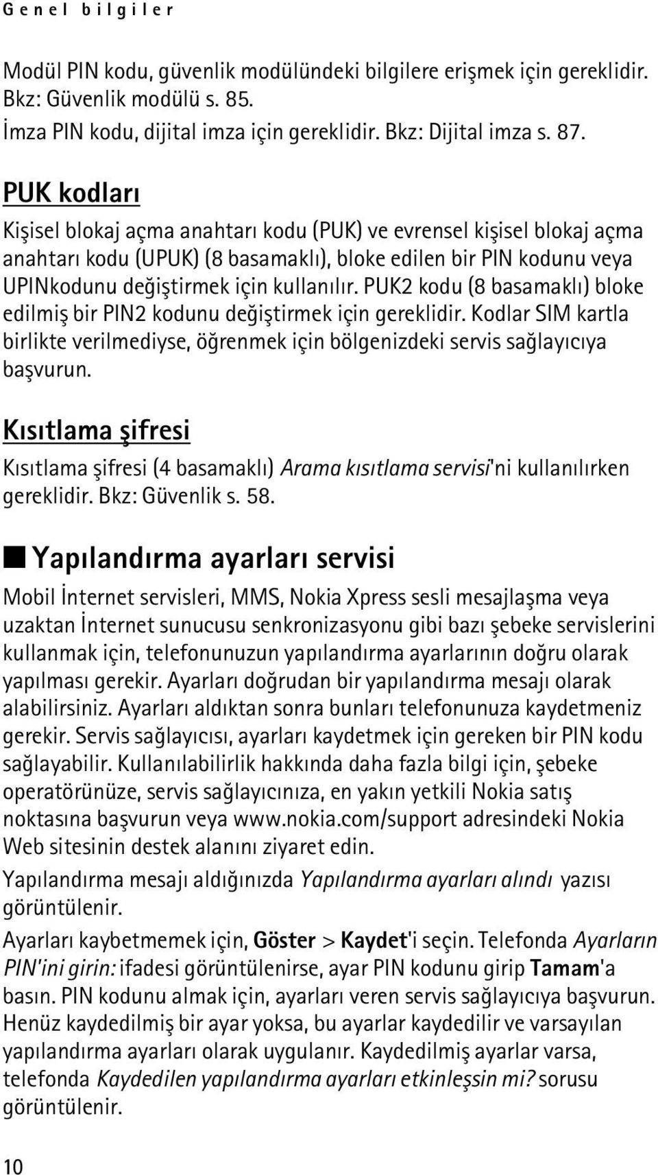 PUK2 kodu (8 basamaklý) bloke edilmiþ bir PIN2 kodunu deðiþtirmek için gereklidir. Kodlar SIM kartla birlikte verilmediyse, öðrenmek için bölgenizdeki servis saðlayýcýya baþvurun.