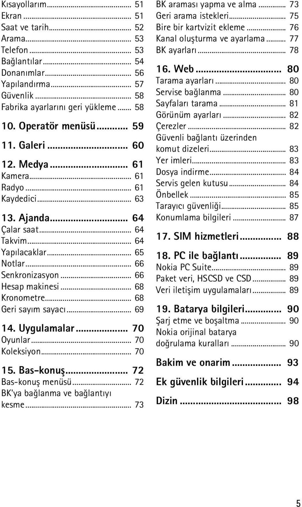 .. 66 Hesap makinesi... 68 Kronometre... 68 Geri sayým sayacý... 69 14. Uygulamalar... 70 Oyunlar... 70 Koleksiyon... 70 15. Bas-konuþ... 72 Bas-konuþ menüsü... 72 BK'ya baðlanma ve baðlantýyý kesme.