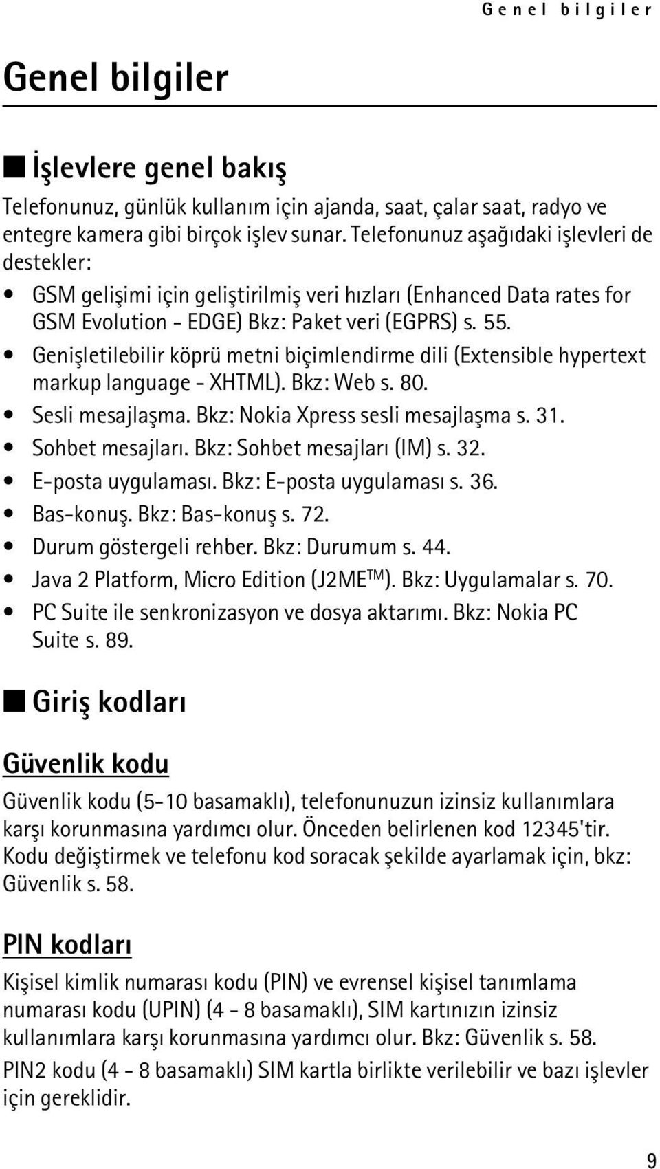 Geniþletilebilir köprü metni biçimlendirme dili (Extensible hypertext markup language - XHTML). Bkz: Web s. 80. Sesli mesajlaþma. Bkz: Nokia Xpress sesli mesajlaþma s. 31. Sohbet mesajlarý.