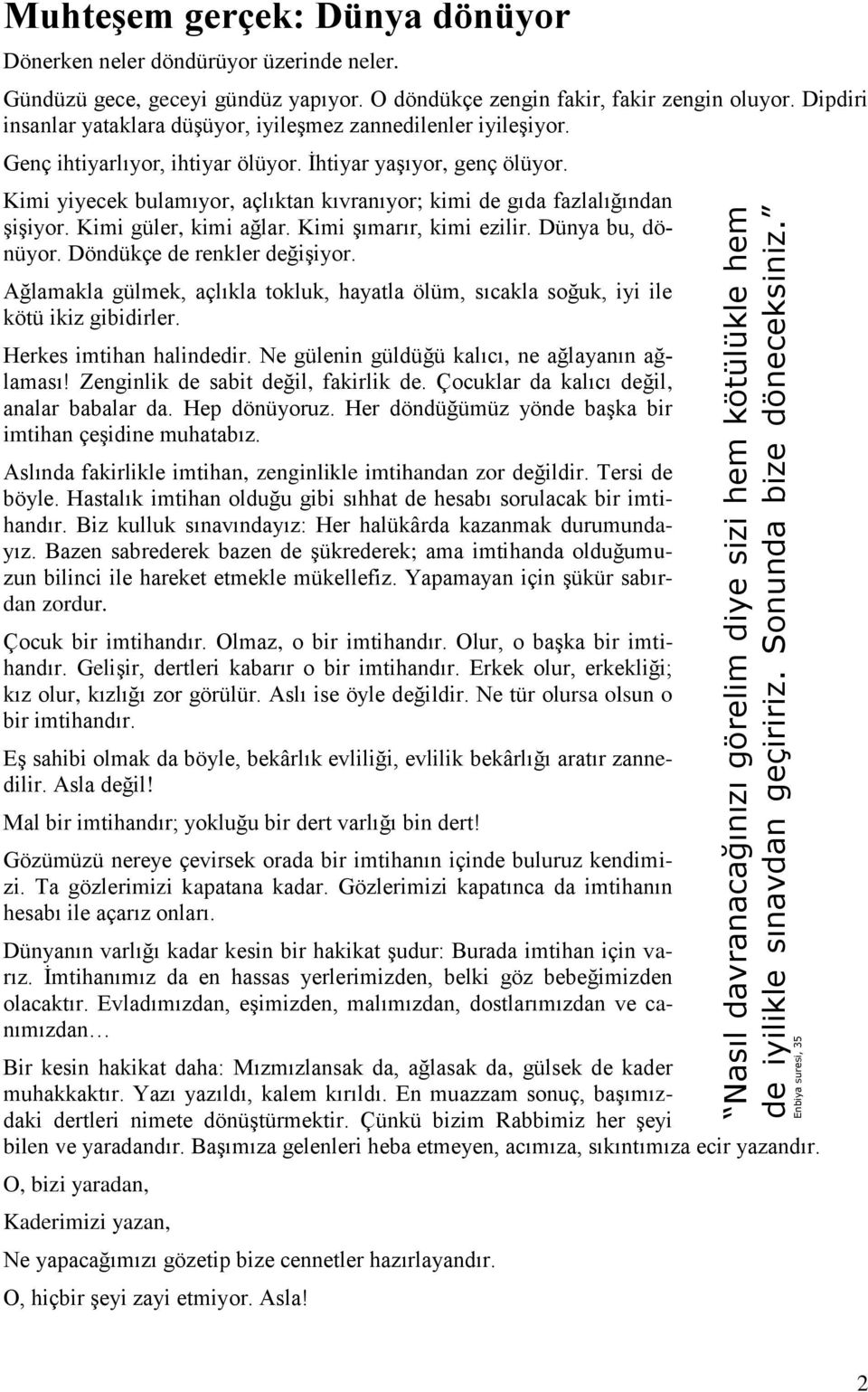 Dipdiri insanlar yataklara düşüyor, iyileşmez zannedilenler iyileşiyor. Genç ihtiyarlıyor, ihtiyar ölüyor. İhtiyar yaşıyor, genç ölüyor.