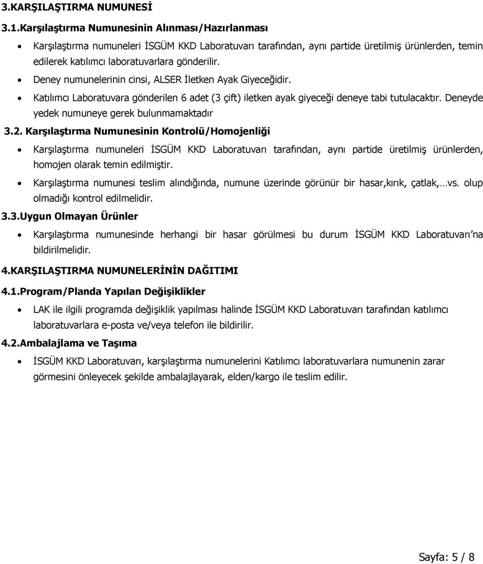 Deney numunelerinin cinsi, ALSER İletken Ayak Giyeceğidir. Katılımcı Laboratuvara gönderilen 6 adet (3 çift) iletken ayak giyeceği deneye tabi tutulacaktır.