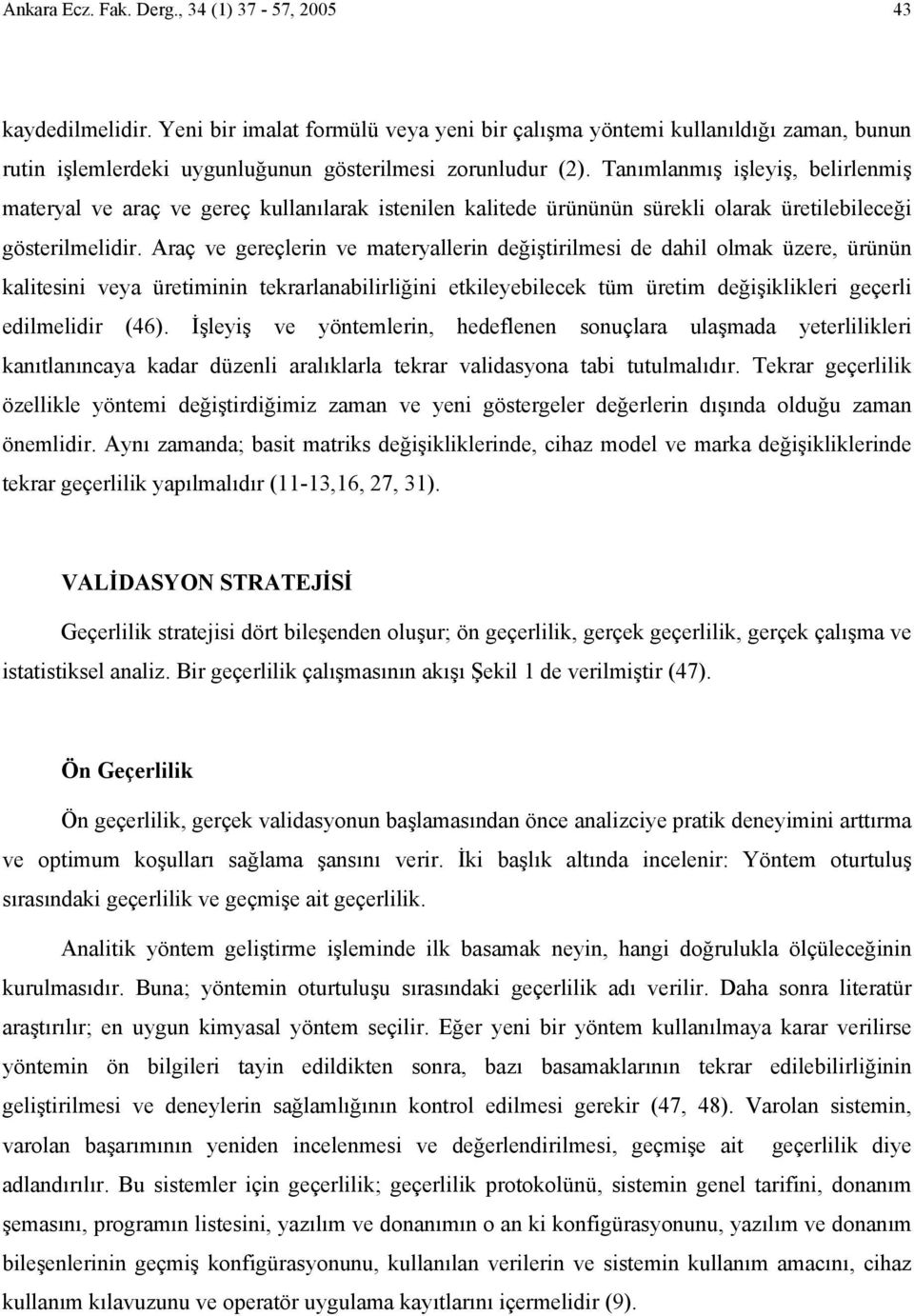 Tanımlanmış işleyiş, belirlenmiş materyal ve araç ve gereç kullanılarak istenilen kalitede ürününün sürekli olarak üretilebileceği gösterilmelidir.