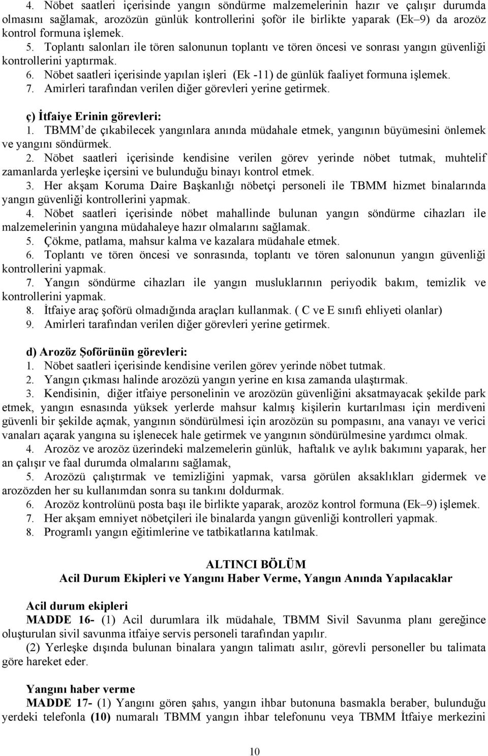 Nöbet saatleri içerisinde yapılan işleri (Ek -11) de günlük faaliyet formuna işlemek. 7. Amirleri tarafından verilen diğer görevleri yerine getirmek. ç) İtfaiye Erinin görevleri: 1.