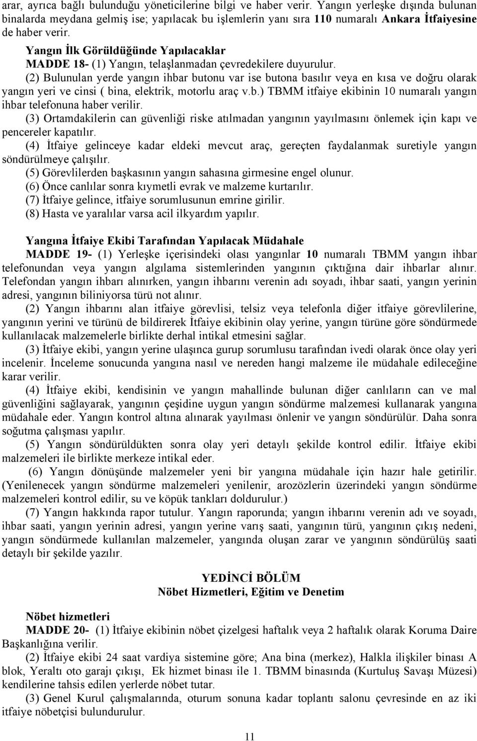 Yangın İlk Görüldüğünde Yapılacaklar MADDE 18- (1) Yangın, telaşlanmadan çevredekilere duyurulur.