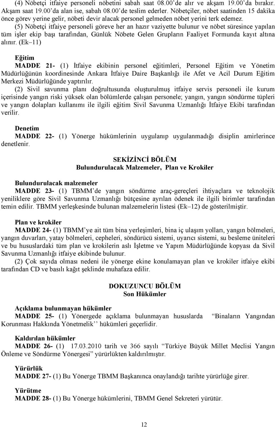 (5) Nöbetçi itfaiye personeli göreve her an hazır vaziyette bulunur ve nöbet süresince yapılan tüm işler ekip başı tarafından, Günlük Nöbete Gelen Grupların Faaliyet Formunda kayıt altına alınır.