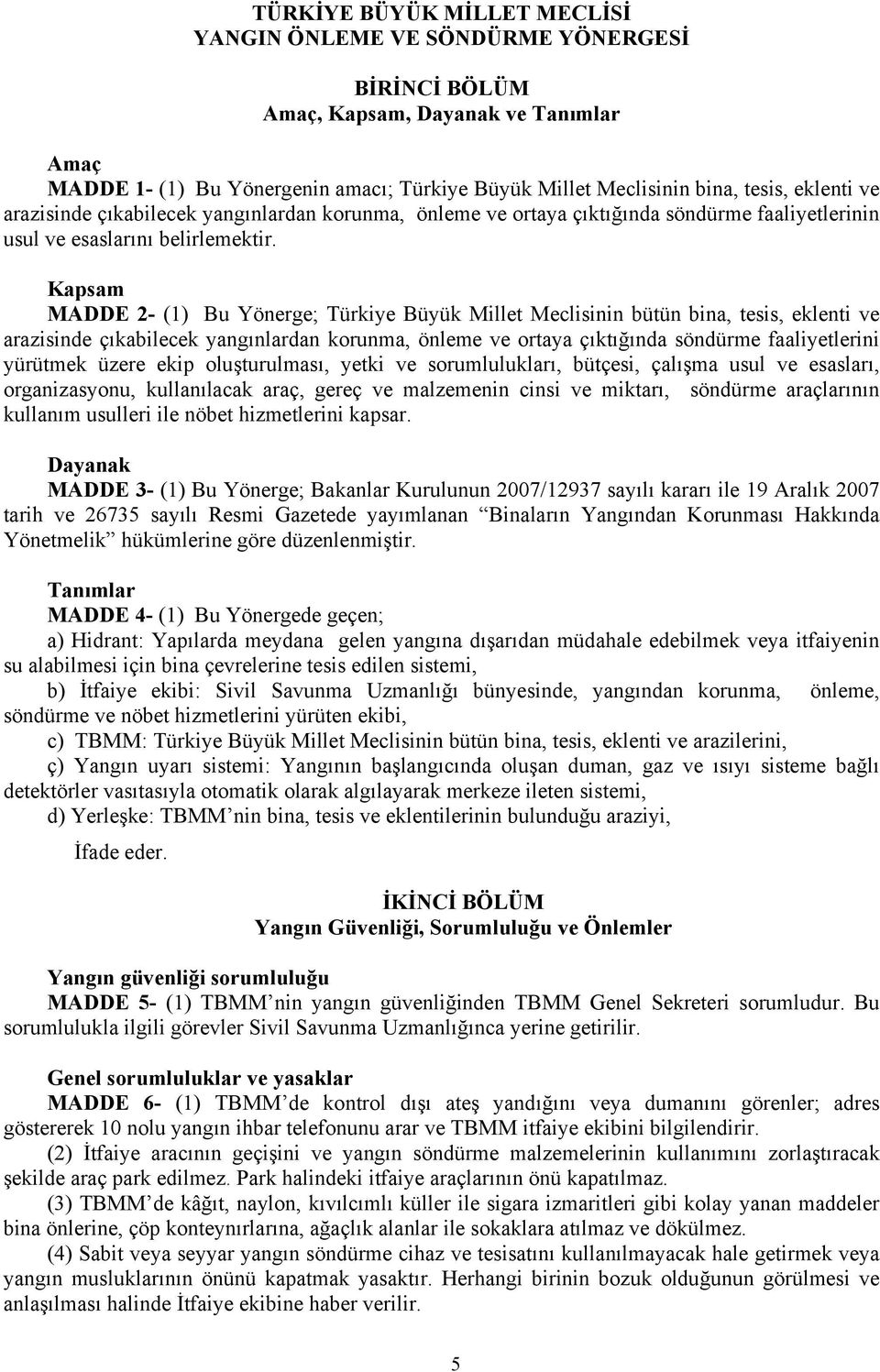 Kapsam MADDE 2- (1) Bu Yönerge; Türkiye Büyük Millet Meclisinin bütün bina, tesis, eklenti ve arazisinde çıkabilecek yangınlardan korunma, önleme ve ortaya çıktığında söndürme faaliyetlerini yürütmek