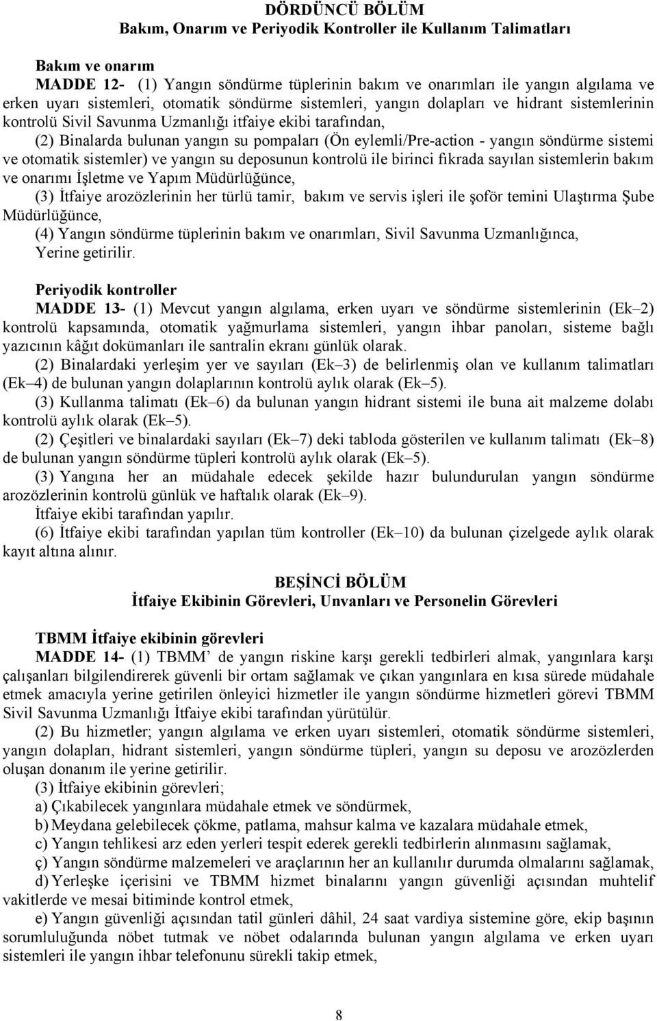 eylemli/pre-action - yangın söndürme sistemi ve otomatik sistemler) ve yangın su deposunun kontrolü ile birinci fıkrada sayılan sistemlerin bakım ve onarımı İşletme ve Yapım Müdürlüğünce, (3) İtfaiye