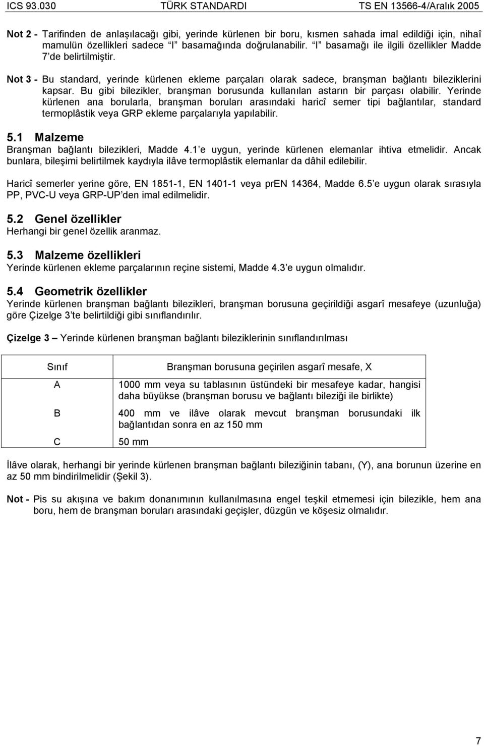 doğrulanabilir. I basamağı ile ilgili özellikler Madde 7 de belirtilmiştir. Not 3 - Bu standard, yerinde kürlenen ekleme parçaları olarak sadece, branşman bağlantı bileziklerini kapsar.