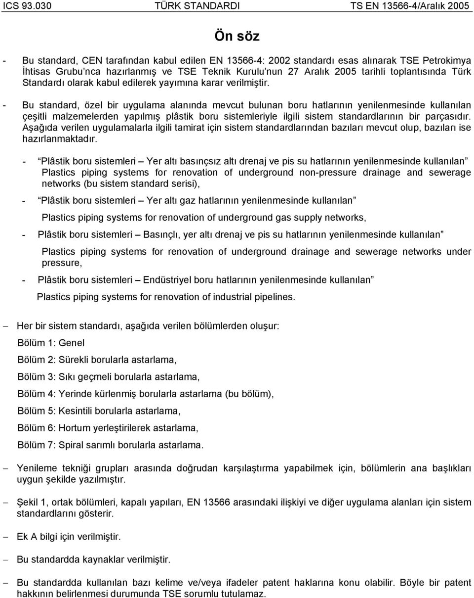 Aralık 00 tarihli toplantısında Türk Standardı olarak kabul edilerek yayımına karar verilmiştir.