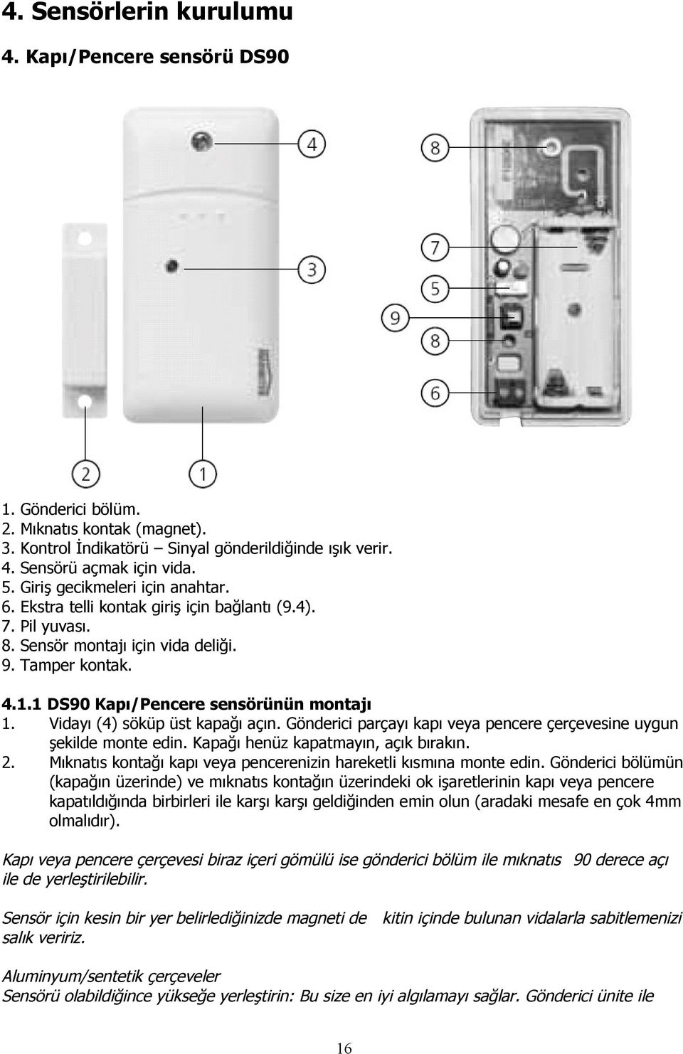 Vidayı (4) söküp üst kapağı açın. Gönderici parçayı kapı veya pencere çerçevesine uygun şekilde monte edin. Kapağı henüz kapatmayın, açık bırakın. 2.