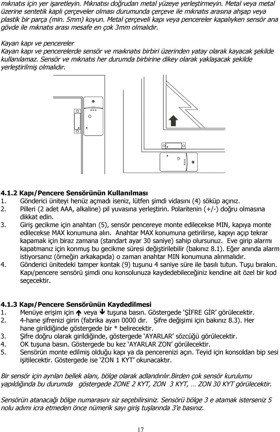 Metal çerçeveli kapı veya pencereler kapalıyken sensör ana gövde ile mıknatıs arası mesafe en çok 3mm olmalıdır.