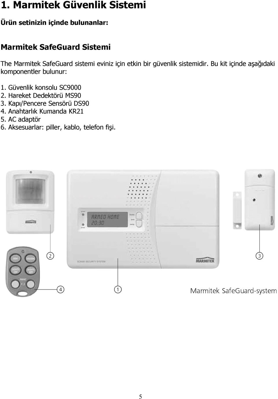 Bu kit içinde aşağıdaki komponentler bulunur: 1. Güvenlik konsolu SC9000 2.