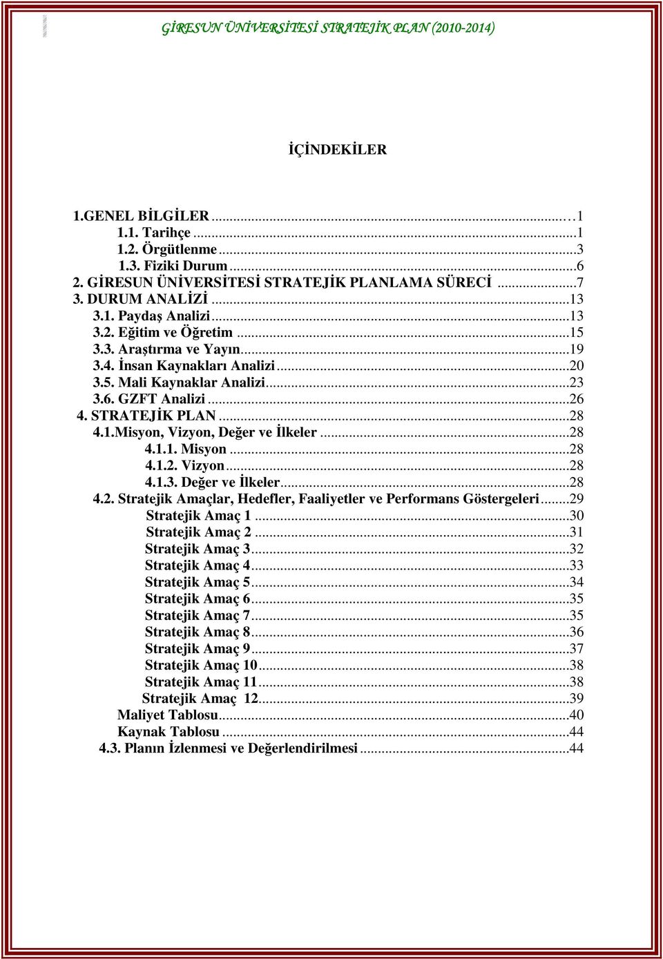 STRATEJİK PLAN...28 4.1.Misyon, Vizyon, Değer ve İlkeler...28 4.1.1. Misyon...28 4.1.2. Vizyon...28 4.1.3. Değer ve İlkeler...28 4.2. Stratejik Amaçlar, Hedefler, Faaliyetler ve Performans Göstergeleri.
