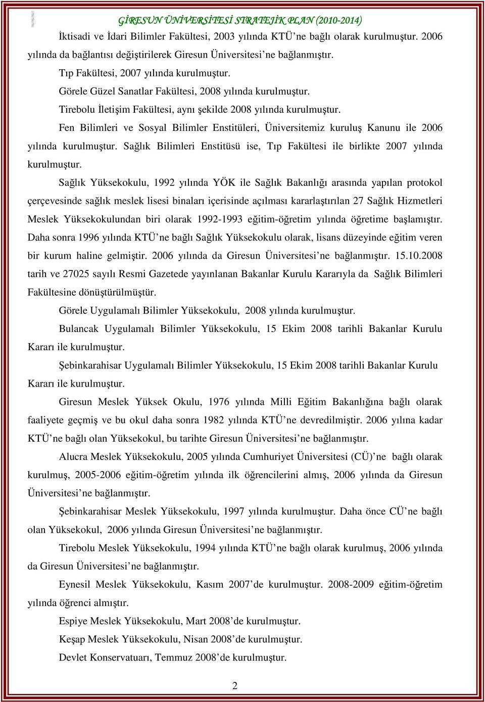 Tirebolu İletişim Fakültesi, aynı şekilde 2008 yılında kurulmuştur. Fen Bilimleri ve Sosyal Bilimler Enstitüleri, Üniversitemiz kuruluş Kanunu ile 2006 yılında kurulmuştur.