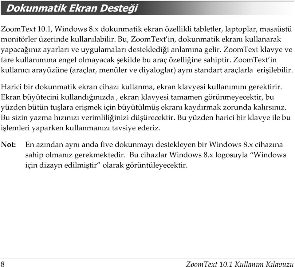 ZoomText in kullanıcı arayüzüne (araçlar, menüler ve diyaloglar) aynı standart araçlarla erişilebilir. Harici bir dokunmatik ekran cihazı kullanma, ekran klavyesi kullanımını gerektirir.