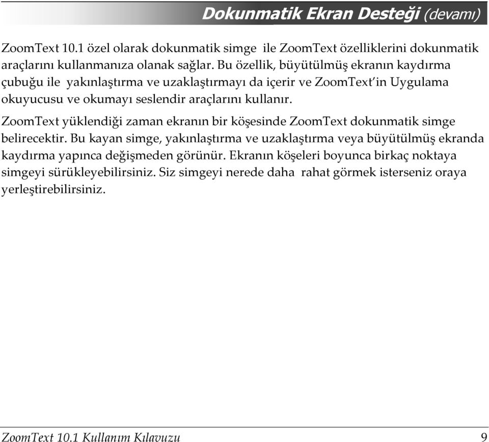 ZoomText yüklendiği zaman ekranın bir köşesinde ZoomText dokunmatik simge belirecektir.