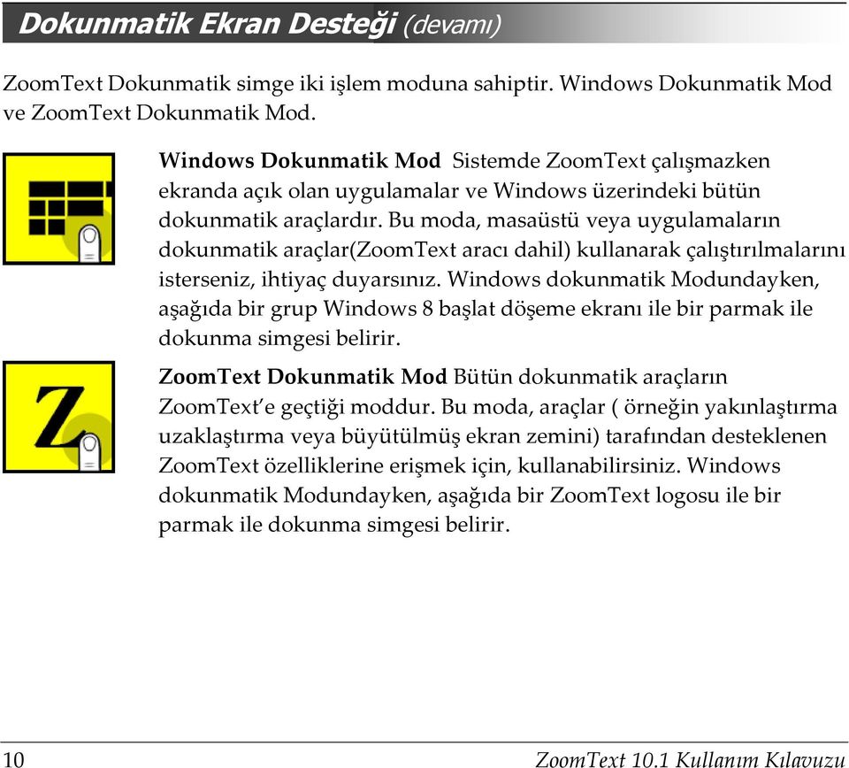 Bu moda, masaüstü veya uygulamaların dokunmatik araçlar(zoomtext aracı dahil) kullanarak çalıştırılmalarını isterseniz, ihtiyaç duyarsınız.