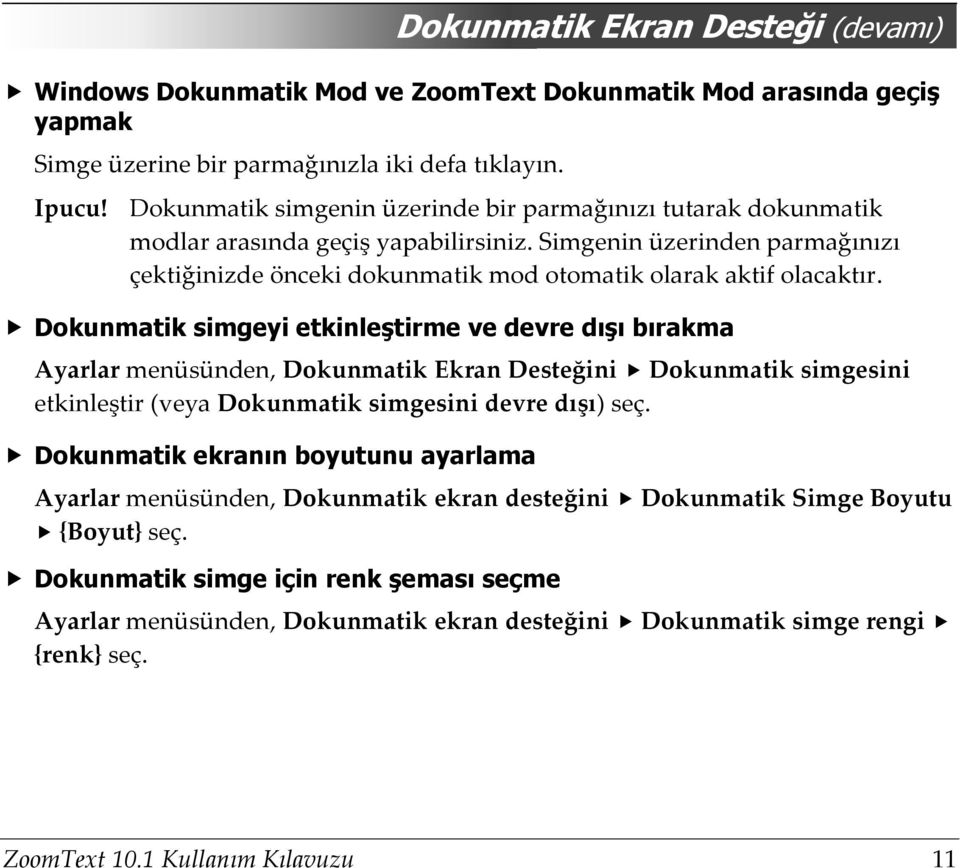 Dokunmatik simgeyi etkinleştirme ve devre dışı bırakma Ayarlar menüsünden, Dokunmatik Ekran Desteğini Dokunmatik simgesini etkinleştir (veya Dokunmatik simgesini devre dışı) seç.