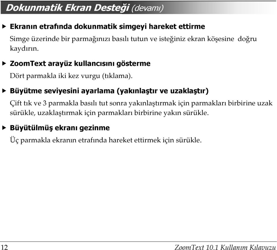 Büyütme seviyesini ayarlama (yakınlaştır ve uzaklaştır) Çift tık ve 3 parmakla basılı tut sonra yakınlaştırmak için parmakları birbirine uzak