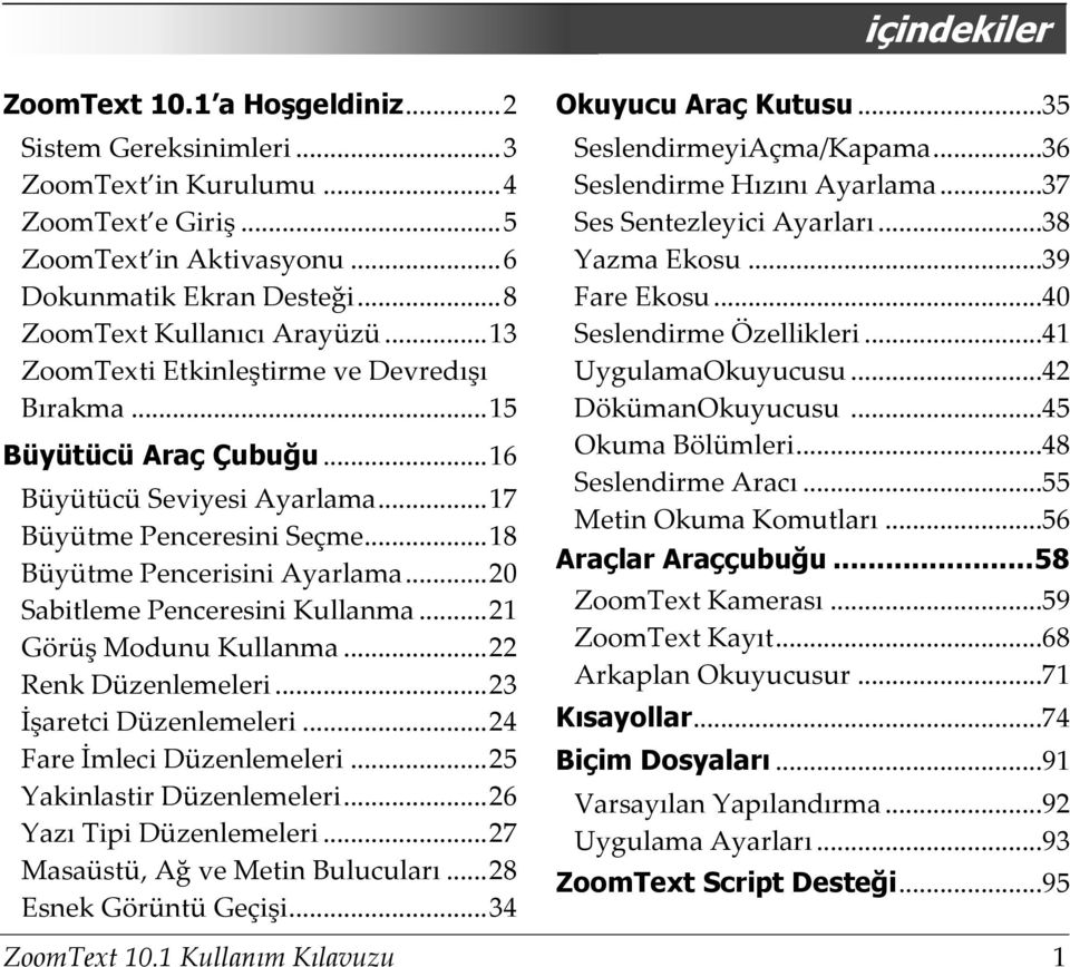 .. 18 Büyütme Pencerisini Ayarlama... 20 Sabitleme Penceresini Kullanma... 21 Görüş Modunu Kullanma... 22 Renk Düzenlemeleri... 23 İşaretci Düzenlemeleri... 24 Fare İmleci Düzenlemeleri.