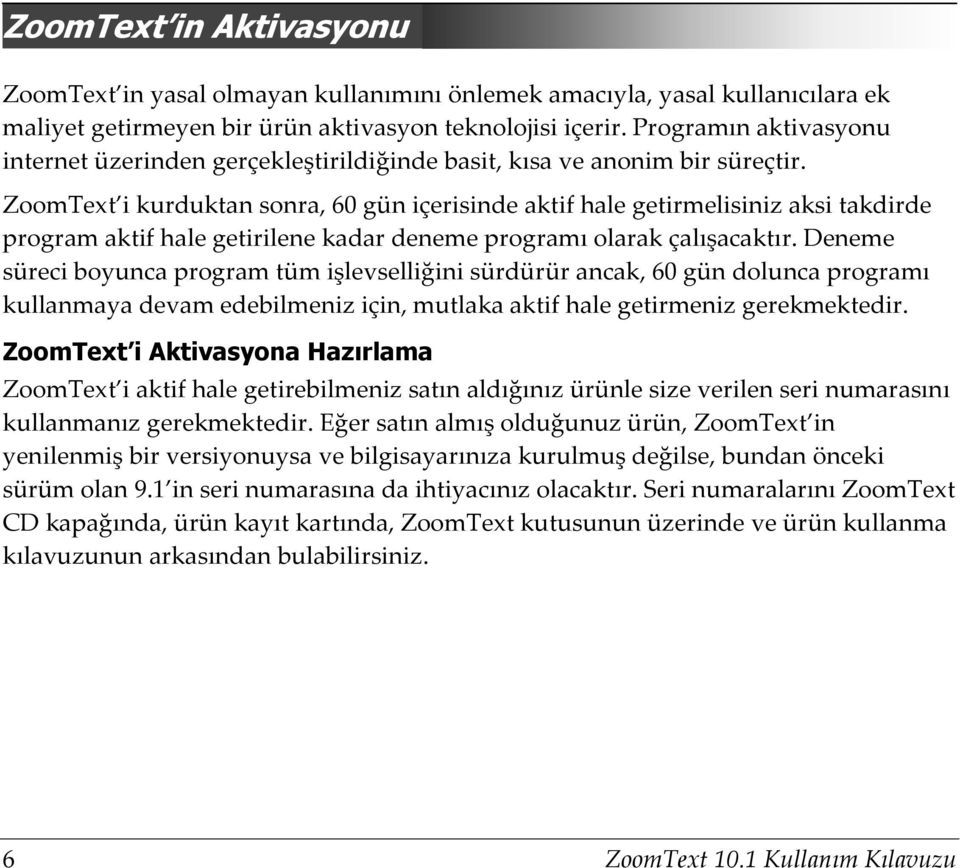 ZoomText i kurduktan sonra, 60 gün içerisinde aktif hale getirmelisiniz aksi takdirde program aktif hale getirilene kadar deneme programı olarak çalışacaktır.