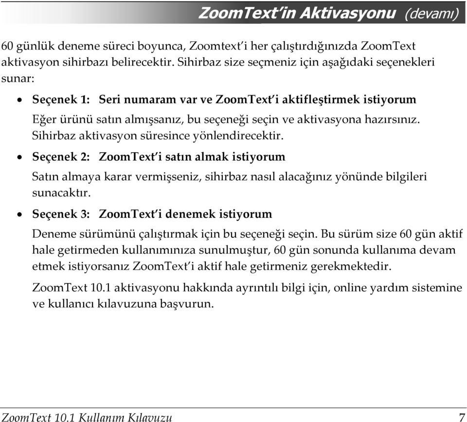 Sihirbaz aktivasyon süresince yönlendirecektir. Seçenek 2: ZoomText i satın almak istiyorum Satın almaya karar vermişseniz, sihirbaz nasıl alacağınız yönünde bilgileri sunacaktır.