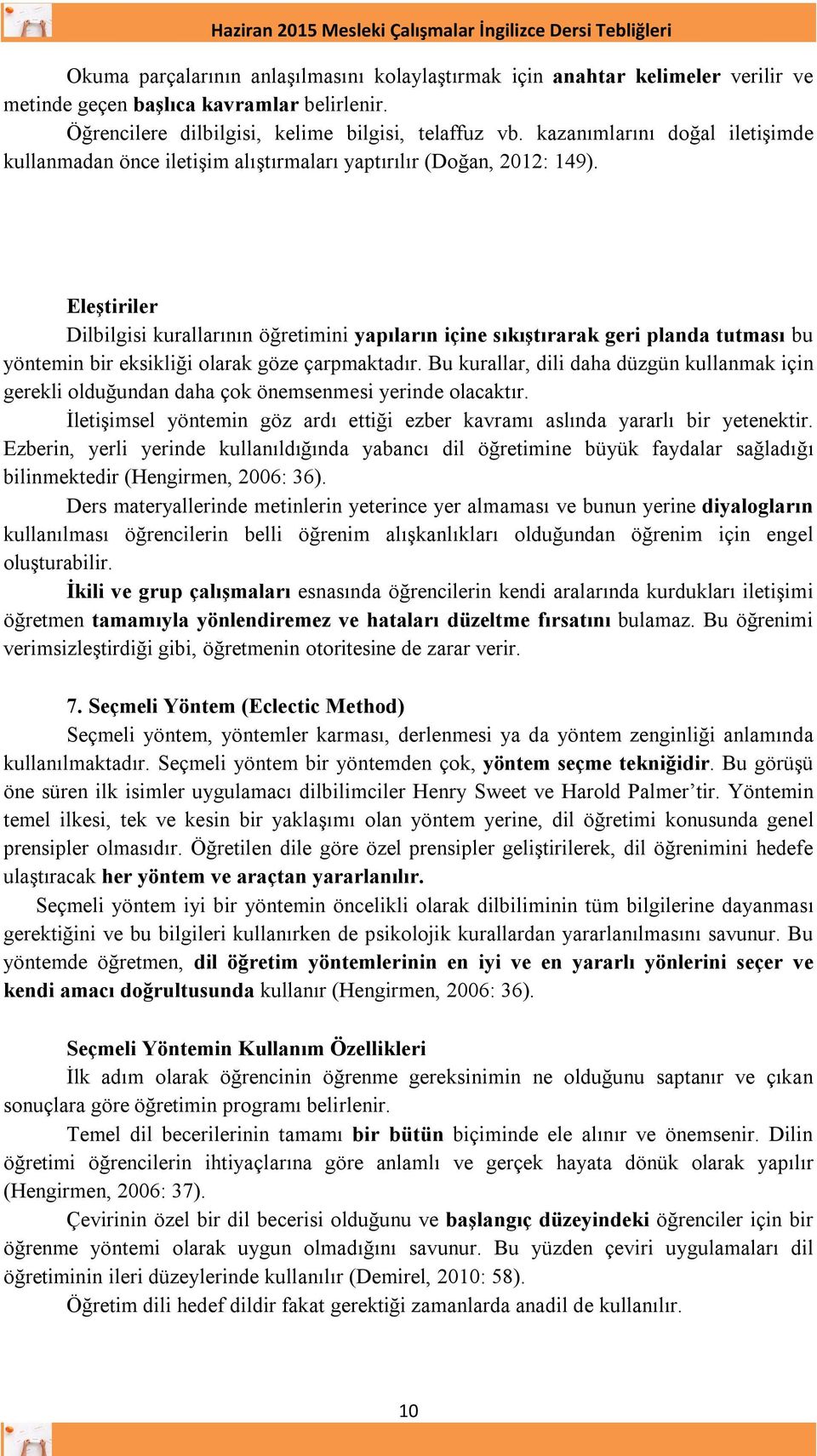 Eleştiriler Dilbilgisi kurallarının öğretimini yapıların içine sıkıştırarak geri planda tutması bu yöntemin bir eksikliği olarak göze çarpmaktadır.