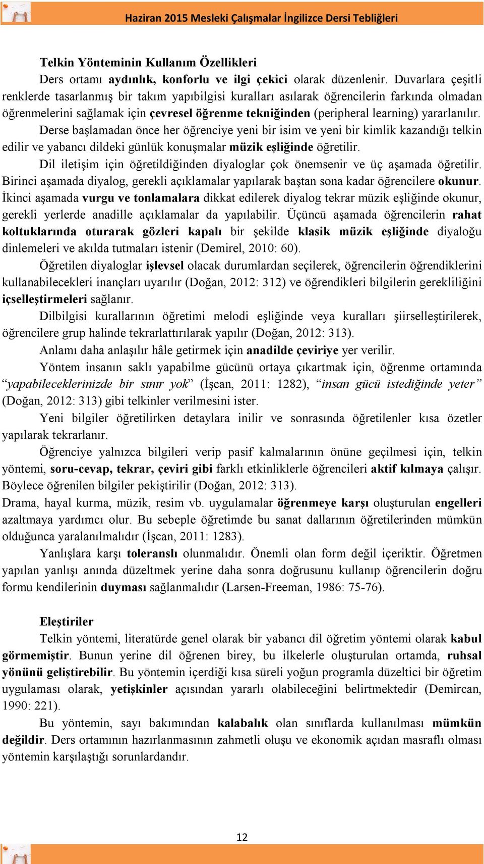 yararlanılır. Derse başlamadan önce her öğrenciye yeni bir isim ve yeni bir kimlik kazandığı telkin edilir ve yabancı dildeki günlük konuşmalar müzik eşliğinde öğretilir.