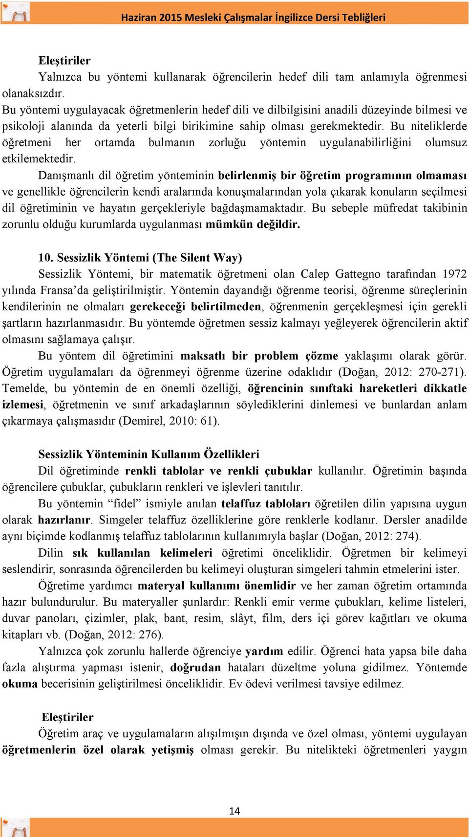 Bu niteliklerde öğretmeni her ortamda bulmanın zorluğu yöntemin uygulanabilirliğini olumsuz etkilemektedir.