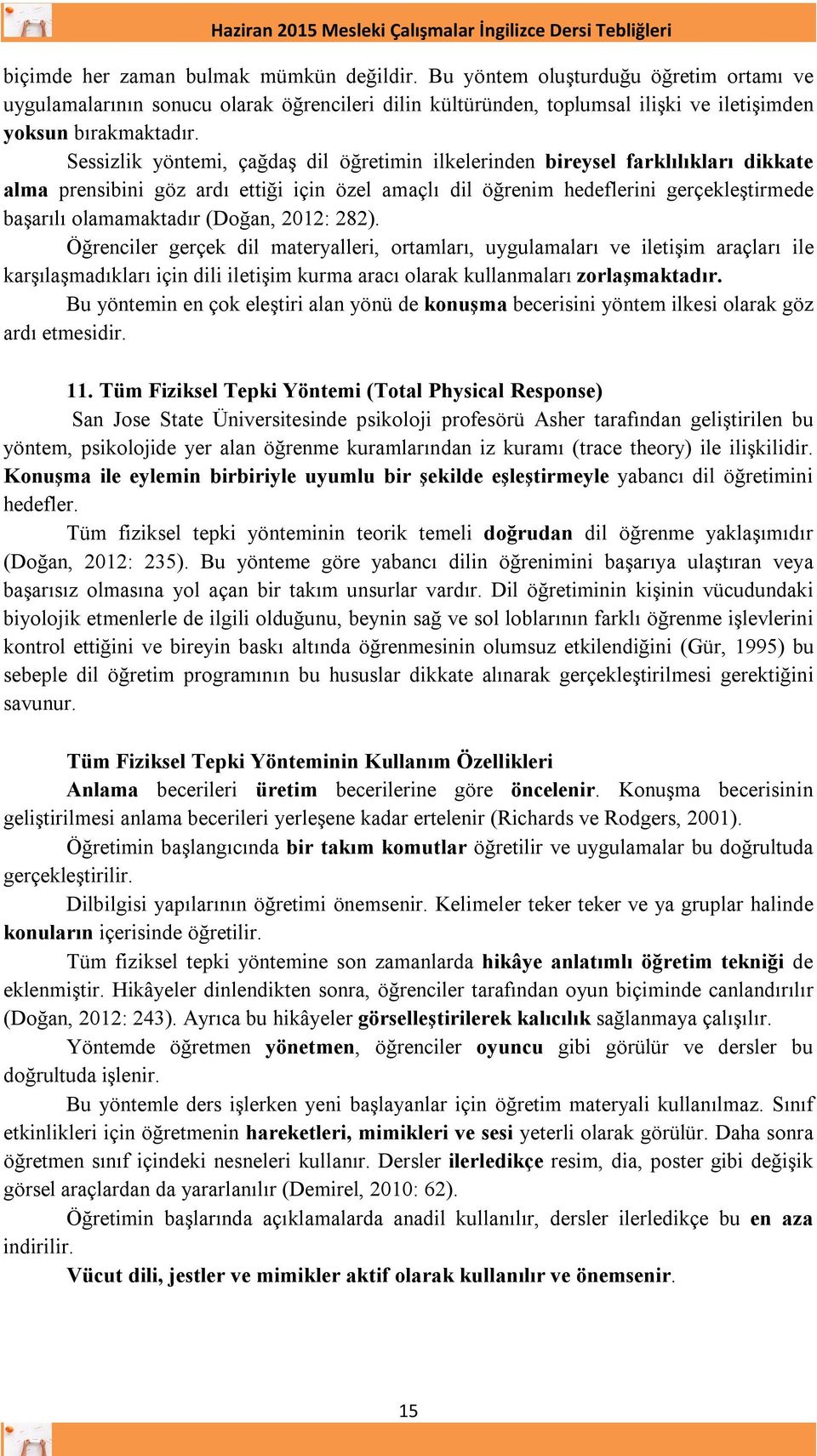 (Doğan, 2012: 282). Öğrenciler gerçek dil materyalleri, ortamları, uygulamaları ve iletişim araçları ile karşılaşmadıkları için dili iletişim kurma aracı olarak kullanmaları zorlaşmaktadır.