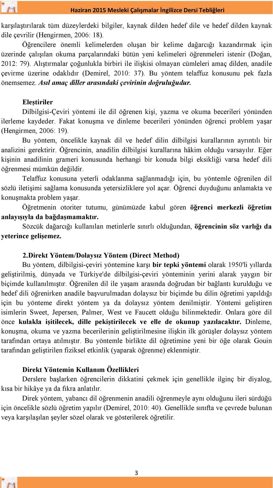 Alıştırmalar çoğunlukla birbiri ile ilişkisi olmayan cümleleri amaç dilden, anadile çevirme üzerine odaklıdır (Demirel, 2010: 37). Bu yöntem telaffuz konusunu pek fazla önemsemez.