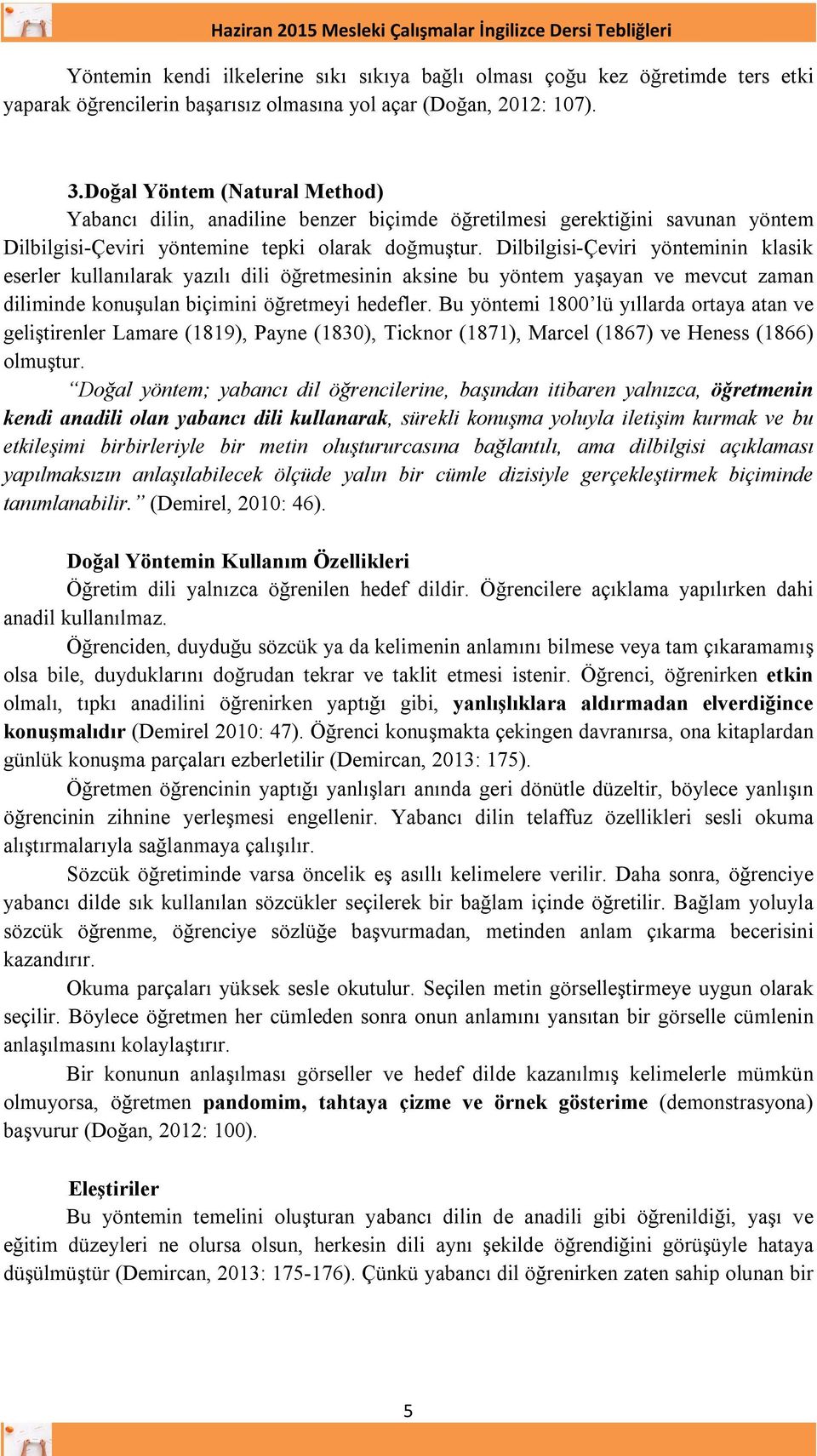 Dilbilgisi-Çeviri yönteminin klasik eserler kullanılarak yazılı dili öğretmesinin aksine bu yöntem yaşayan ve mevcut zaman diliminde konuşulan biçimini öğretmeyi hedefler.