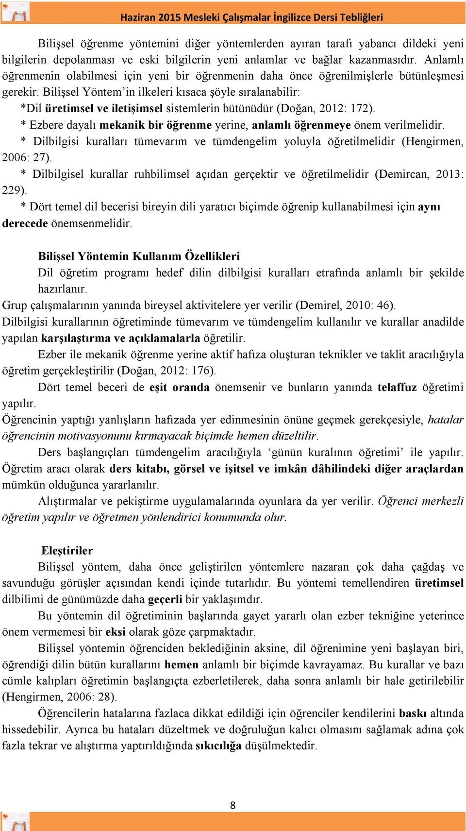 Bilişsel Yöntem in ilkeleri kısaca şöyle sıralanabilir: *Dil üretimsel ve iletişimsel sistemlerin bütünüdür (Doğan, 2012: 172).