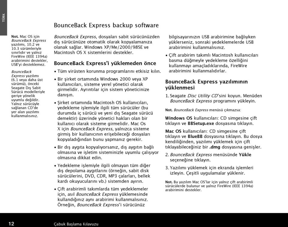 BounceBack Express, dosyaları sabit sürücünüzden dış sürücünüze otomatik olarak kopyalamanıza olanak sağlar. Windows XP/Me/2000/98SE ve Macintosh OS X sistemlerini destekler.