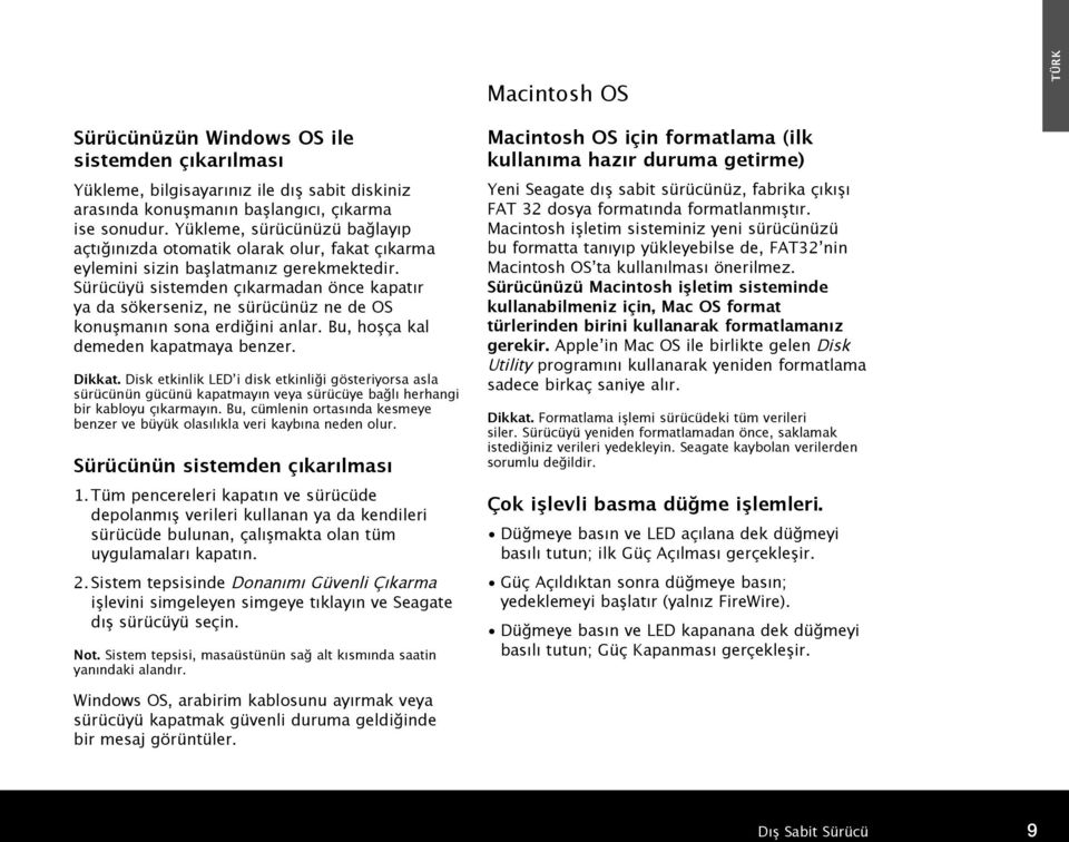 Sürücüyü sistemden çıkarmadan önce kapatır ya da sökerseniz, ne sürücünüz ne de OS konuşmanın sona erdiğini anlar. Bu, hoşça kal demeden kapatmaya benzer. Dikkat.